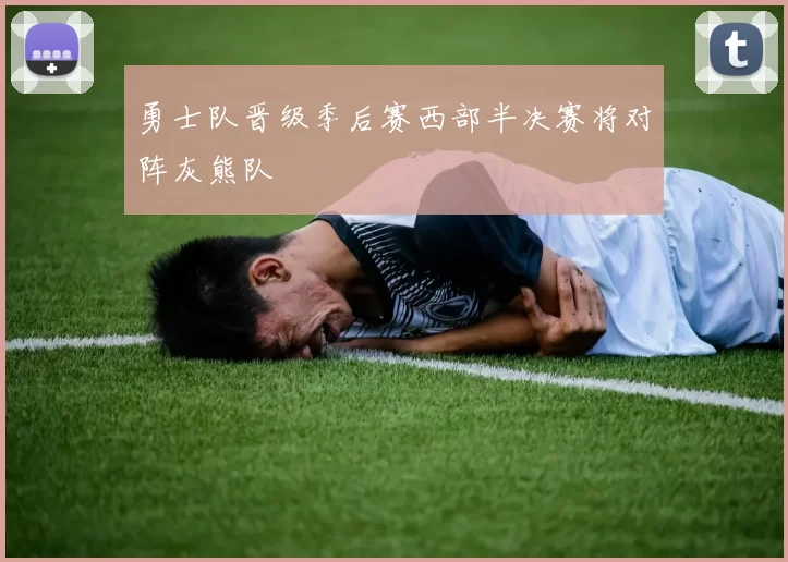 勇士队晋级季后赛西部半决赛将对阵灰熊队