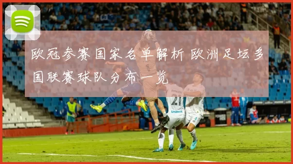欧冠参赛国家名单解析 欧洲足坛多国联赛球队分布一览