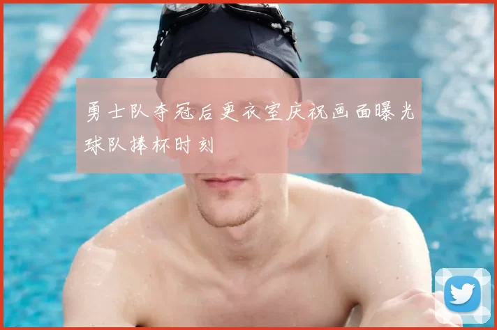 勇士队夺冠后更衣室庆祝画面曝光球队捧杯时刻