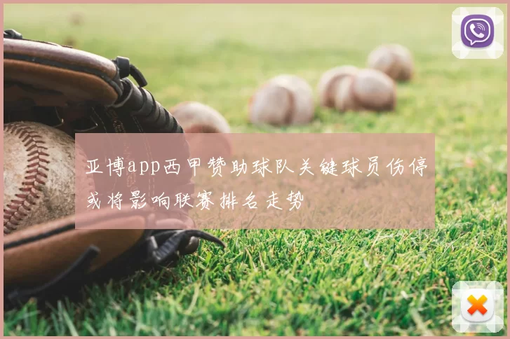 亚博app西甲赞助球队关键球员伤停或将影响联赛排名走势