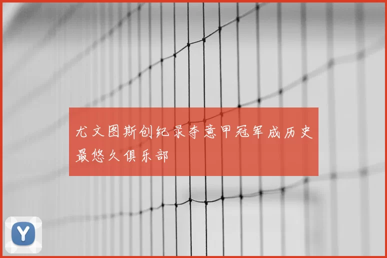 尤文图斯创纪录夺意甲冠军成历史最悠久俱乐部