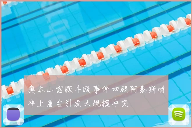 奥本山宫殿斗殴事件回顾阿泰斯特冲上看台引发大规模冲突